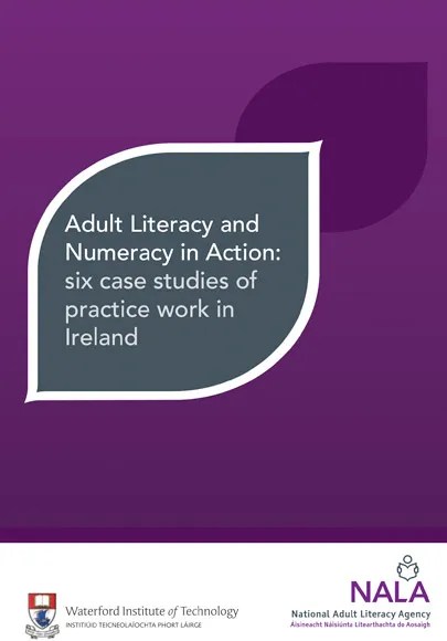 Adult literacy and numeracy in practice - 6 case studies of practice work in Ireland (2013)