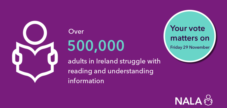 Over 500,000 people in Ireland struggle with reading and understanding information. Your vote matters on Friday 29 November.