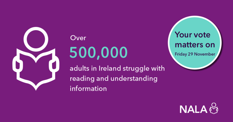 Over 500,000 people in Ireland struggle with reading and understanding information. Your vote matters on Friday 29 November.